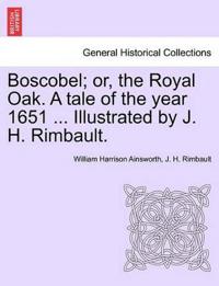 Boscobel; Or, the Royal Oak. a Tale of the Year 1651 ... Illustrated by J. H. Rimbault.