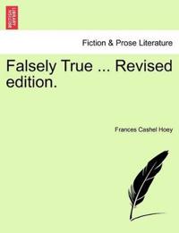Falsely True ... Revised Edition.