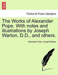 The Works of Alexander Pope. with Notes and Illustrations by Joseph Warton, D.D., and Others.