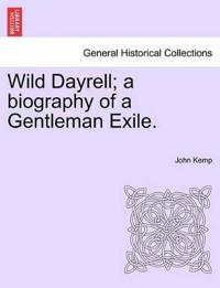 Wild Dayrell; A Biography of a Gentleman Exile.