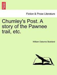 Chumley's Post. a Story of the Pawnee Trail, Etc.