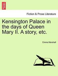 Kensington Palace in the Days of Queen Mary II. a Story, Etc.