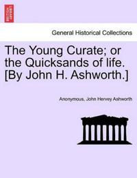 The Young Curate; Or the Quicksands of Life. [By John H. Ashworth.]