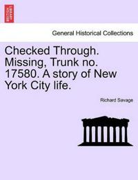 Checked Through. Missing, Trunk No. 17580. a Story of New York City Life.