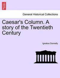 Caesar's Column. a Story of the Twentieth Century