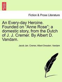 Bokomslag för "An Every-Day Heroine. Founded on "Anne Rose"; A Domestic Story, from the Dutch of J. J. Cremer. by Albert D. Vandam."