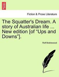 The Squatter's Dream. a Story of Australian Life ... New Edition [of Ups and Downs].