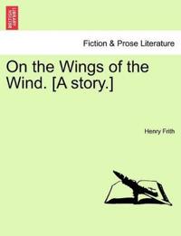 On the Wings of the Wind. [A Story.]