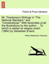 Mr. Thackeray's Writings in "The National Standard," and "Constitutional." with Facsimiles of All the Illustrations by the Author ... to Which Is Added an Elegiac Poem (1864) by Sebastian Evans.