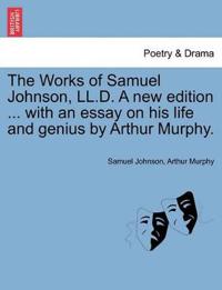 The Works of Samuel Johnson, LL.D. A new edition ... with an essay on his life and genius by Arthur Murphy.