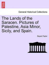 The Lands of the Saracen. Pictures of Palestine, Asia Minor, Sicily, and Spain.