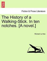 The History of a Walking-Stick. in Ten Notches. [A Novel.]