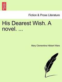 His Dearest Wish. a Novel. ...