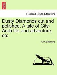 Dusty Diamonds Cut and Polished. a Tale of City-Arab Life and Adventure, Etc.