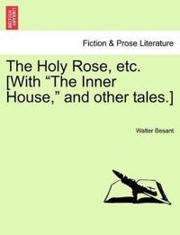 The Holy Rose, Etc. [With the Inner House, and Other Tales.]