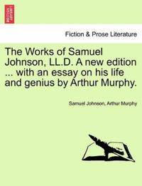 The Works of Samuel Johnson, LL.D. a New Edition ... with an Essay on His Life and Genius by Arthur Murphy.