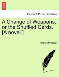 A Change of Weapons, or the Shuffled Cards. [A Novel.]