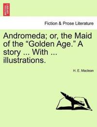 Andromeda; Or, the Maid of the "Golden Age." a Story ... with ... Illustrations.