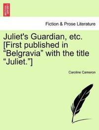Juliet's Guardian, Etc. [first Published in Belgravia with the Title Juliet.]