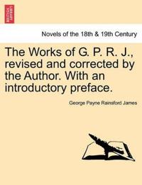 The Works of G. P. R. J., Revised and Corrected by the Author. with an Introductory Preface.
