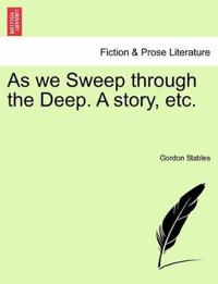 As We Sweep Through the Deep. a Story, Etc.