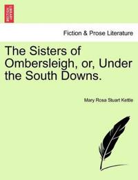 The Sisters of Ombersleigh, Or, Under the South Downs.
