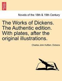 The Works of Dickens. the Authentic Edition. with Plates, After the Original Illustrations.