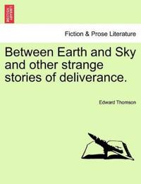 Between Earth and Sky and Other Strange Stories of Deliverance.