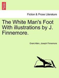 The White Man's Foot with Illustrations by J. Finnemore.