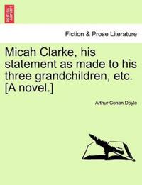 Micah Clarke, His Statement as Made to His Three Grandchildren, Etc. [A Novel.]