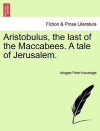 Aristobulus, the last of the Maccabees. A tale of Jerusalem.