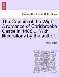 The Captain of the Wight. a Romance of Carisbrooke Castle in 1488 ... with Illustrations by the Author.