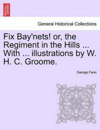 Fix Bay'nets! Or, the Regiment in the Hills ... with ... Illustrations by W. H. C. Groome.