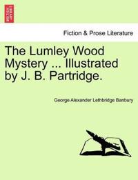 The Lumley Wood Mystery ... Illustrated by J. B. Partridge.