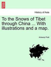 To the Snows of Tibet Through China ... with Illustrations and a Map.