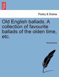 Old English Ballads. a Collection of Favourite Ballads of the Olden Time, Etc.