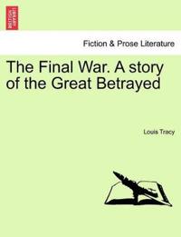 The Final War. a Story of the Great Betrayed