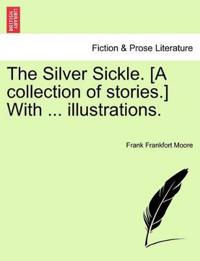 The Silver Sickle. [A Collection of Stories.] with ... Illustrations.