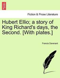 Hubert Ellio; A Story of King Richard's Days, the Second. [With Plates.]