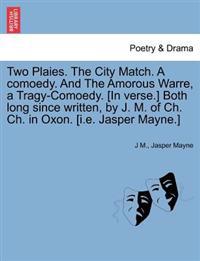 Two Plaies. the City Match. a Comoedy. and the Amorous Warre, a Tragy-Comoedy. [In Verse.] Both Long Since Written, by J. M. of Ch. Ch. in Oxon. [I.E. Jasper Mayne.]