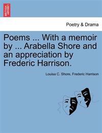 Poems ... with a Memoir by ... Arabella Shore and an Appreciation by Frederic Harrison.