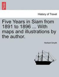 Five Years in Siam from 1891 to 1896 ... with Maps and Illustrations by the Author.