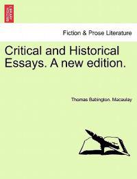 Critical and Historical Essays. A new edition.