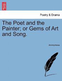 The Poet and the Painter; Or Gems of Art and Song.
