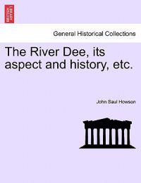The River Dee, Its Aspect and History, Etc.