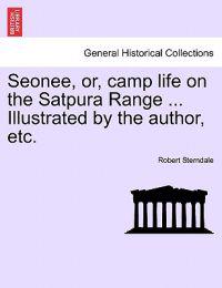 Seonee, Or, Camp Life on the Satpura Range ... Illustrated by the Author, Etc.