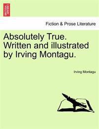 Absolutely True. Written and Illustrated by Irving Montagu.