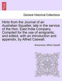Hints from the Journal of an Australian Squatter, Late in the Service of the Hon. East India Company. Compiled for the Use of Emigrants; And Edited, with an Introduction and Appendix, by Alfred Caswall.
