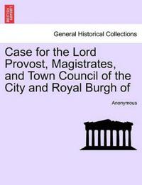 Case for the Lord Provost, Magistrates, and Town Council of the City and Royal Burgh of