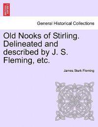 Old Nooks of Stirling. Delineated and Described by J. S. Fleming, Etc.